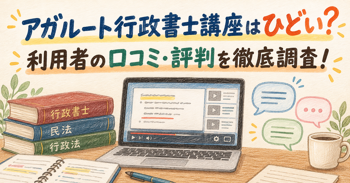 アガルート行政書士講座はひどい?利用者の口コミ・評判を徹底調査!